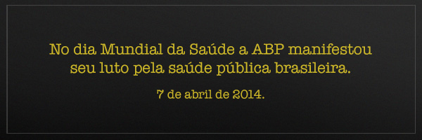 No dia Mundial da Sade a ABP manifestou seu luto pela sade pblica brasileira. 7 de abril de 2014.